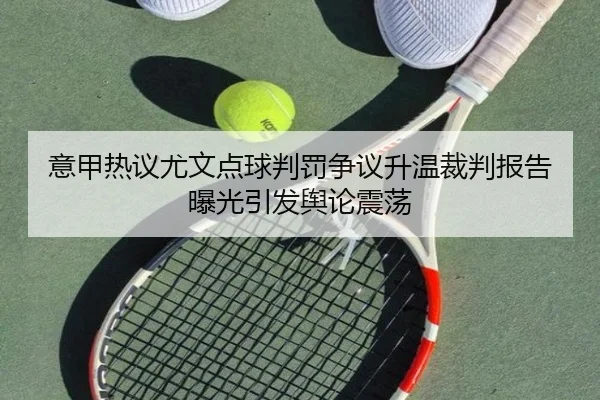 意甲热议尤文点球判罚争议升温裁判报告曝光引发舆论震荡